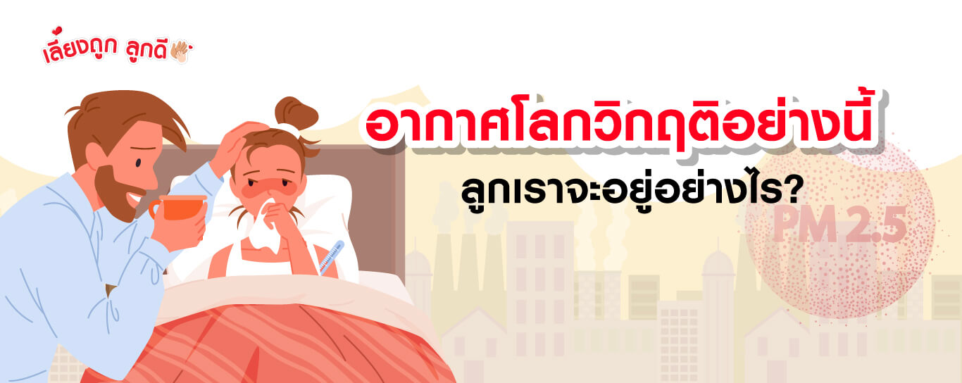 ร้อนจัด ฝุ่นหนา พายุกระหน่ำ อากาศโลกวิกฤติอย่างนี้ ลูกเราจะอยู่ยังไง ?